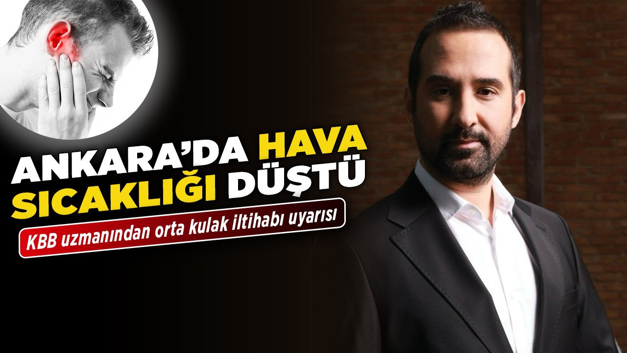 Ankara'da hava sıcaklığı düştü! KBB uzmanından orta kulak iltihabı uyarısı!