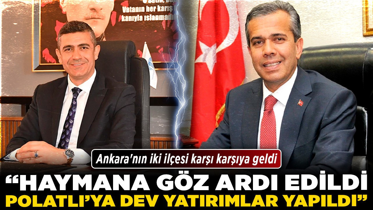 Ankara'nın iki ilçesi karşı karşıya geldi! "Haymana göz ardı edildi, Polatlı’ya dev yatırımlar yapıldı"