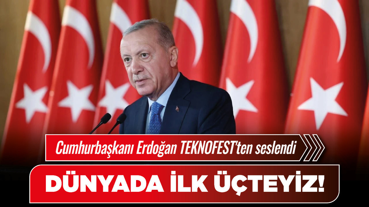 Cumhurbaşkanı Erdoğan TEKNOFEST'ten seslendi: Dünyada ilk üçteyiz!