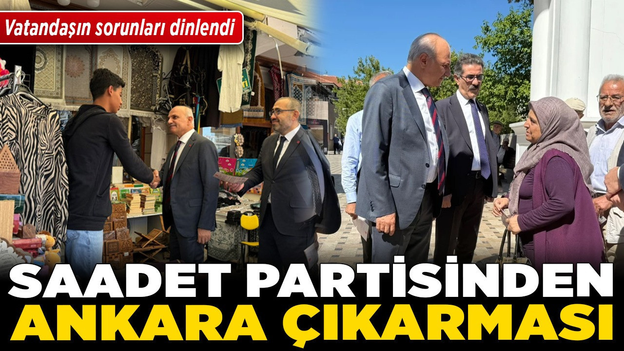 Saadet Partisinden Ankara çıkarması! Vatandaşın sorunları dinlendi!