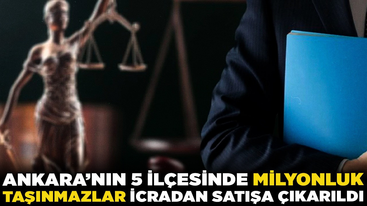 Ankara’nın 5 ilçesinde milyonluk taşınmazlar icradan satışa çıkarıldı