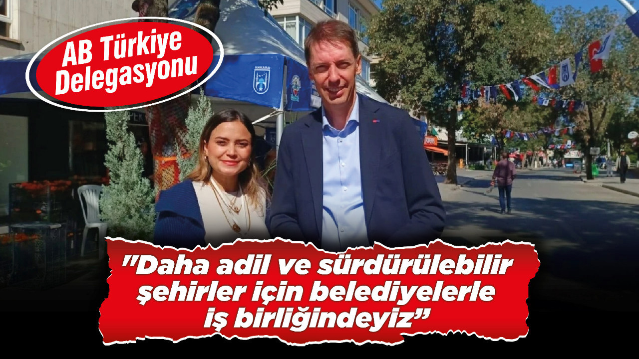 AB Türkiye Delegasyonu: "Daha adil ve sürdürülebilir şehirler için belediyelerle iş birliğindeyiz”