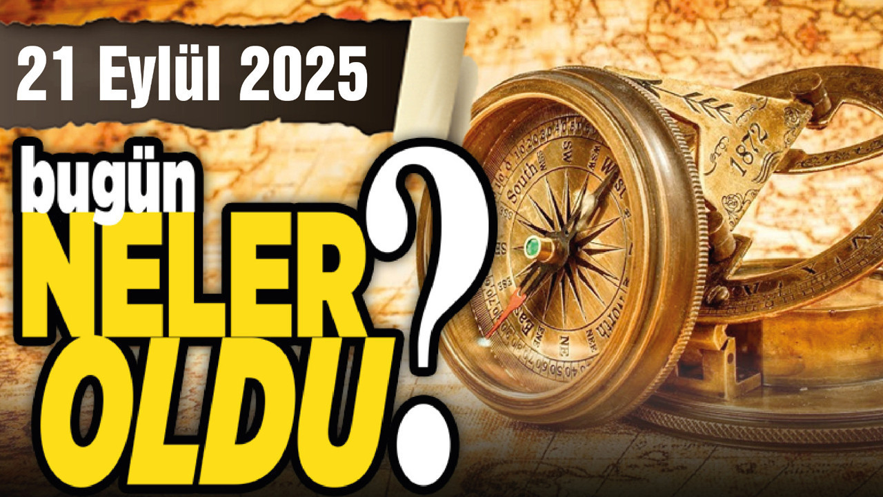 21 Eylül'de Ankara'da ve Türkiye'de neler oldu?