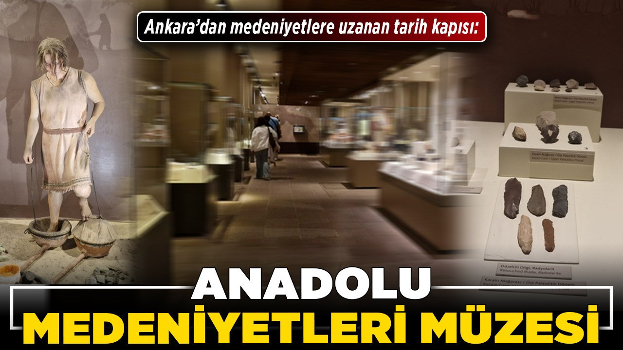 Ankara’dan medeniyetlere uzanan tarih kapısı: Anadolu Medeniyetleri Müzesi