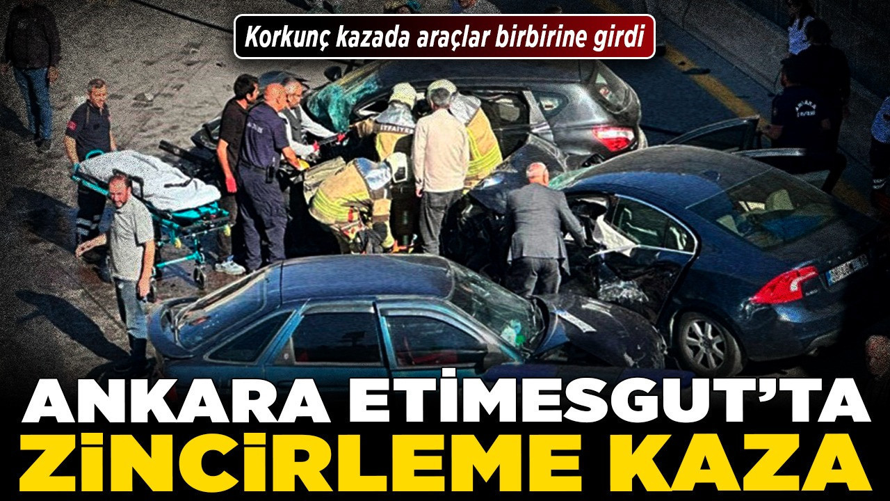 Ankara Etimesgut'ta zincirleme kaza! Korkunç kazada araçlar birbirine girdi