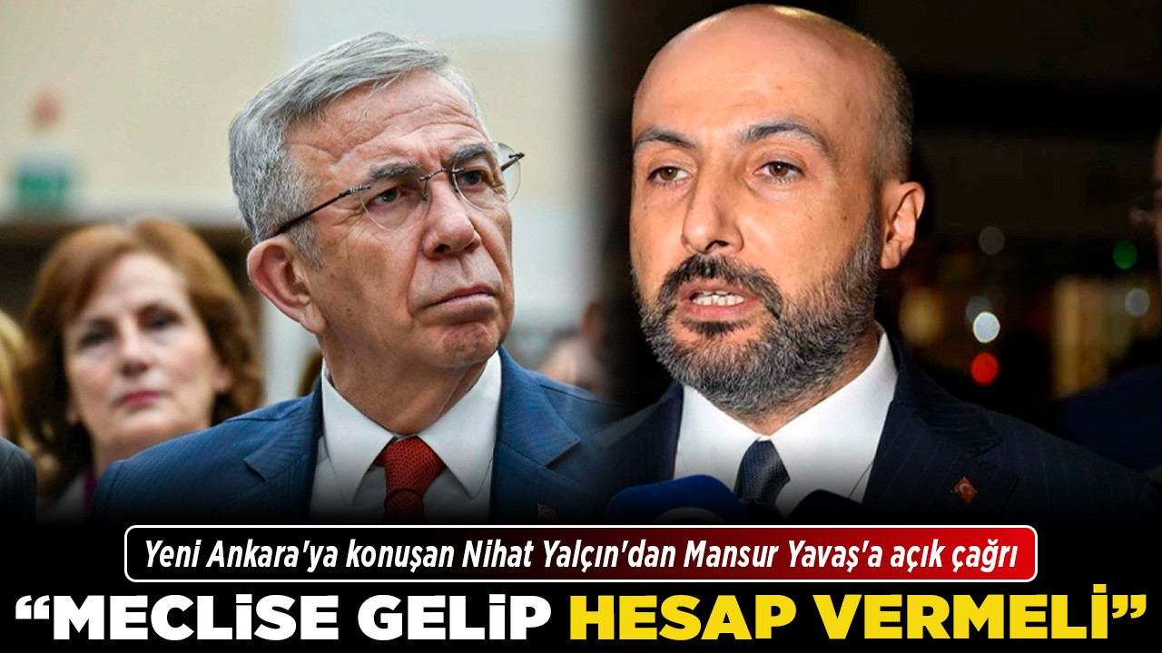 Yeni Ankara'ya konuşan Nihat Yalçın'dan Mansur Yavaş'a açık çağrı! "Meclise gelip hesap vermeli"