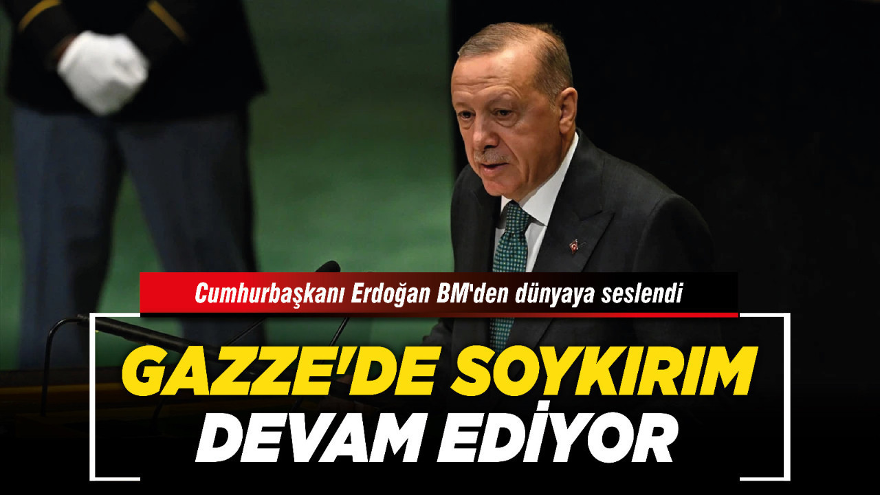 Cumhurbaşkanı Erdoğan BM'den dünyaya seslendi: Gazze'de soykırım devam ediyor