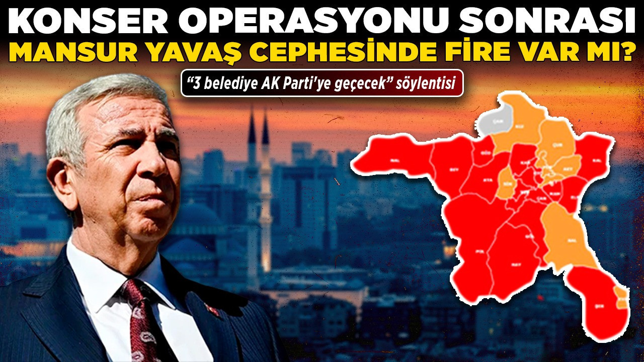 Konser operasyonu sonrası Mansur Yavaş cephesinde fire var mı? "3 belediye AK Parti'ye geçecek" söylentisi
