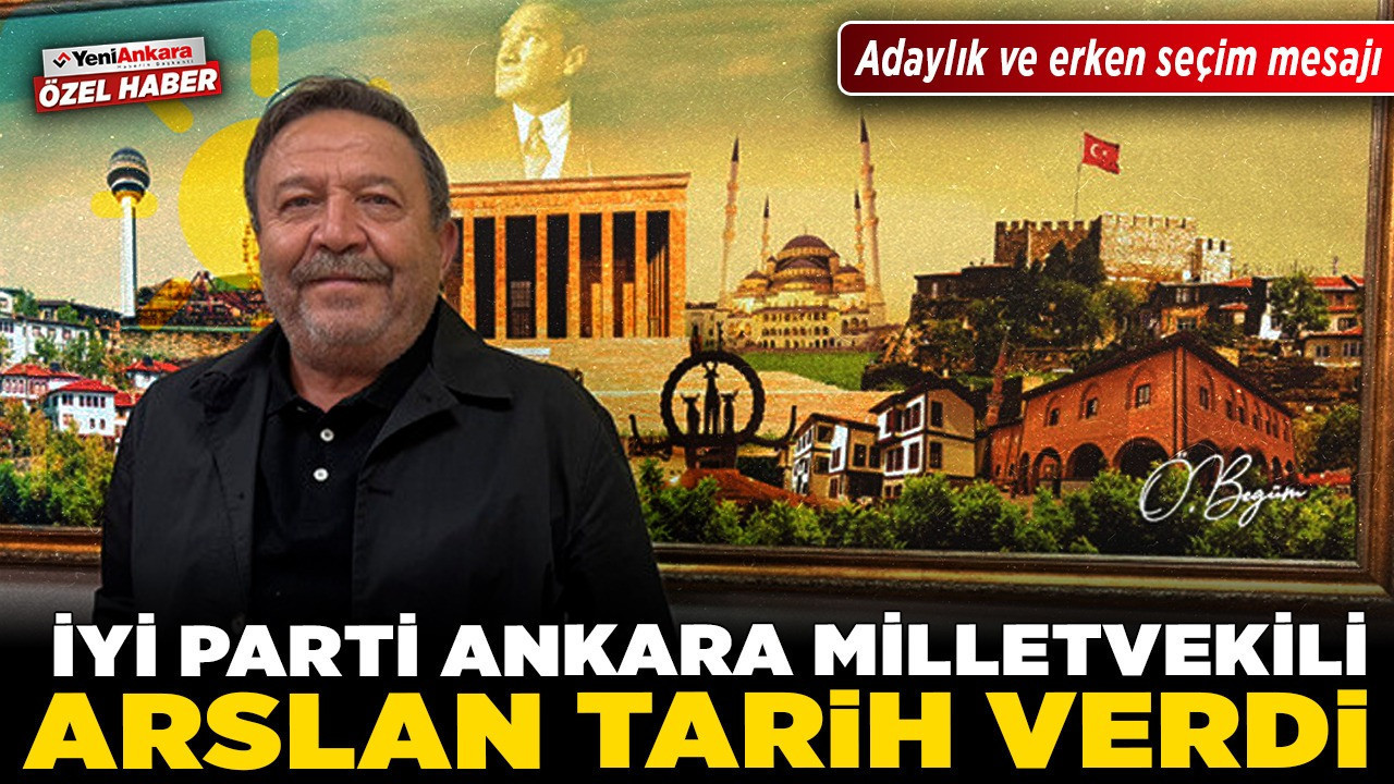 İYİ Parti Ankara Milletvekili Arslan tarih verdi! Adaylık ve erken seçim mesajı