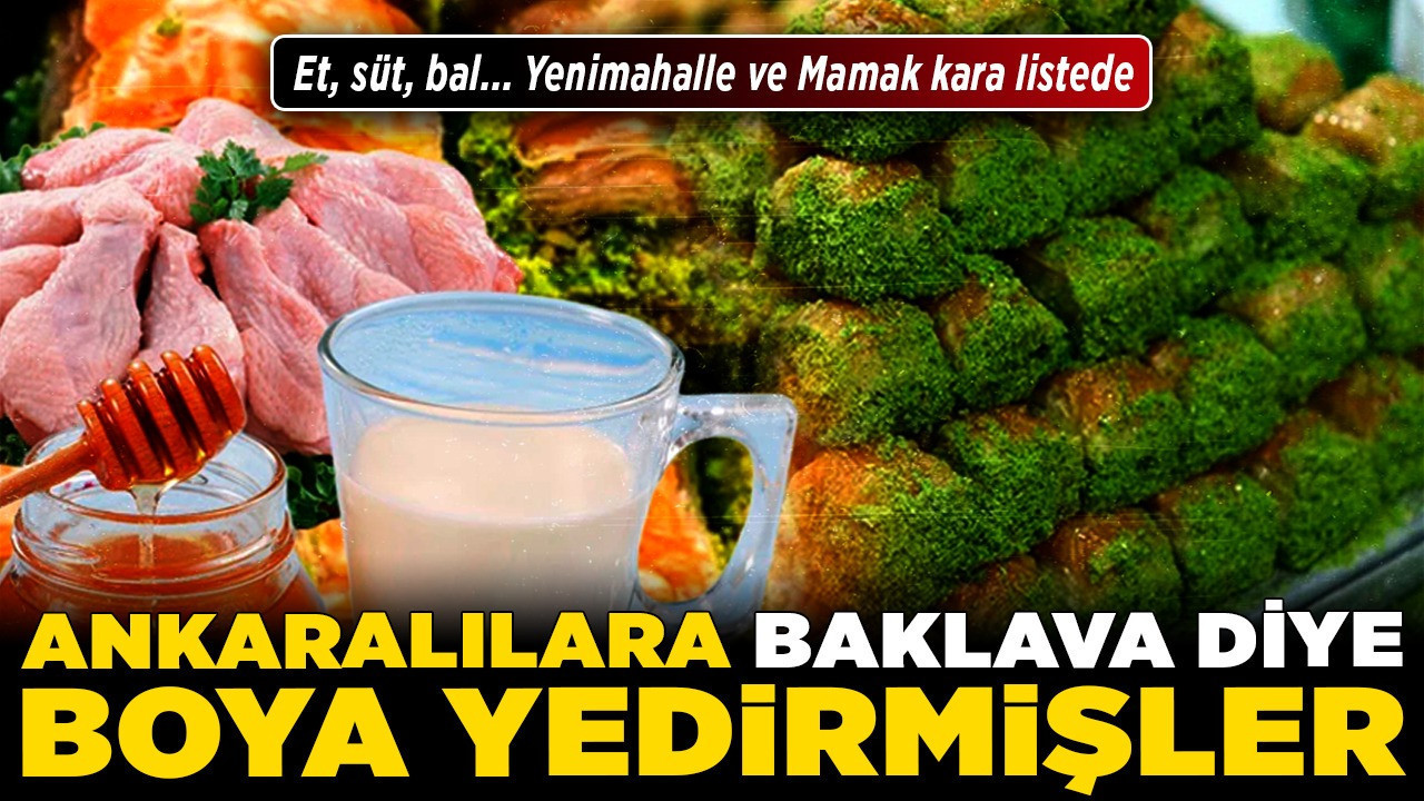 Ankaralılara baklava diye boya yedirmişler! Et, süt, bal... Yenimahalle ve Mamak kara listede