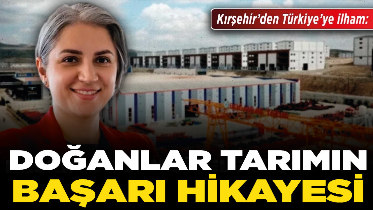 Kırşehir’den Türkiye’ye ilham: Doğanlar Tarımın başarı hikayesi!
