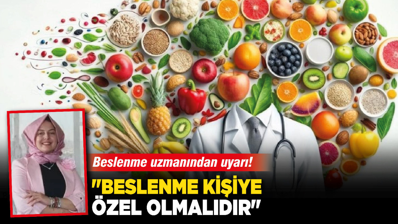 Beslenme uzmanından uyarı! "Beslenme kişiye özel olmalıdır"
