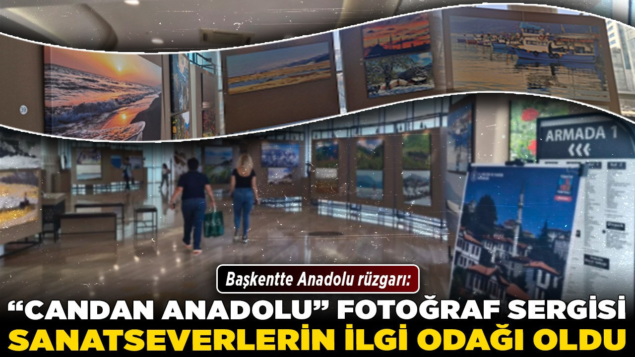 Başkentte Anadolu rüzgarı: “Candan Anadolu” fotoğraf sergisi sanatseverlerin ilgi odağı oldu