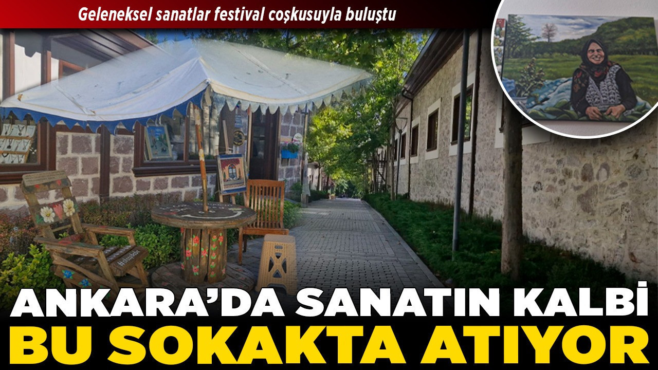 Ankara’da sanatın kalbi bu sokakta atıyor! Geleneksel sanatlar festival coşkusuyla buluştu