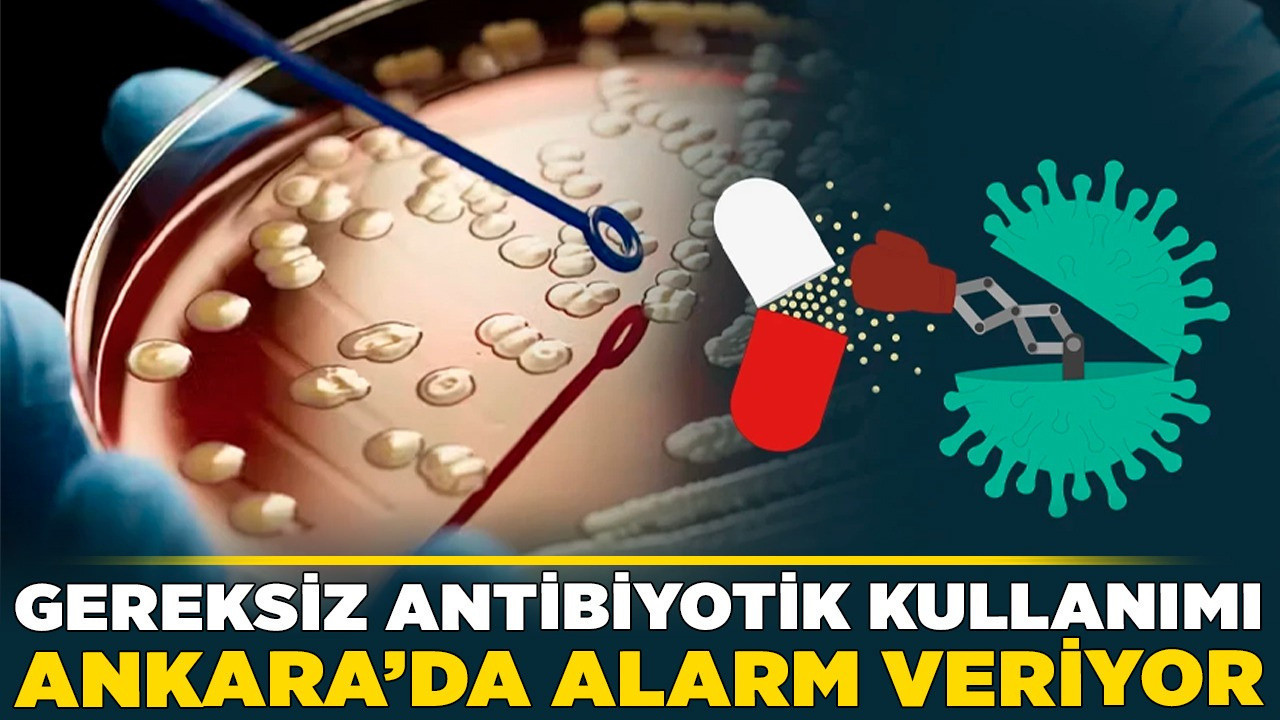 Gereksiz antibiyotik kullanımı Ankara’da alarm veriyor! Ölümlere bile neden olabiliyor