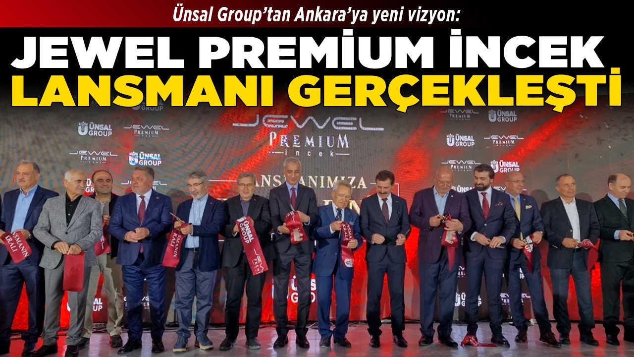 Ünsal Group’tan Ankara’ya yeni vizyon: Jewel Premium İncek lansmanı gerçekleşti!