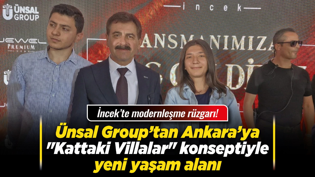 Ünsal Group’tan Ankara’ya "Kattaki Villalar" konseptiyle yeni yaşam alanı!