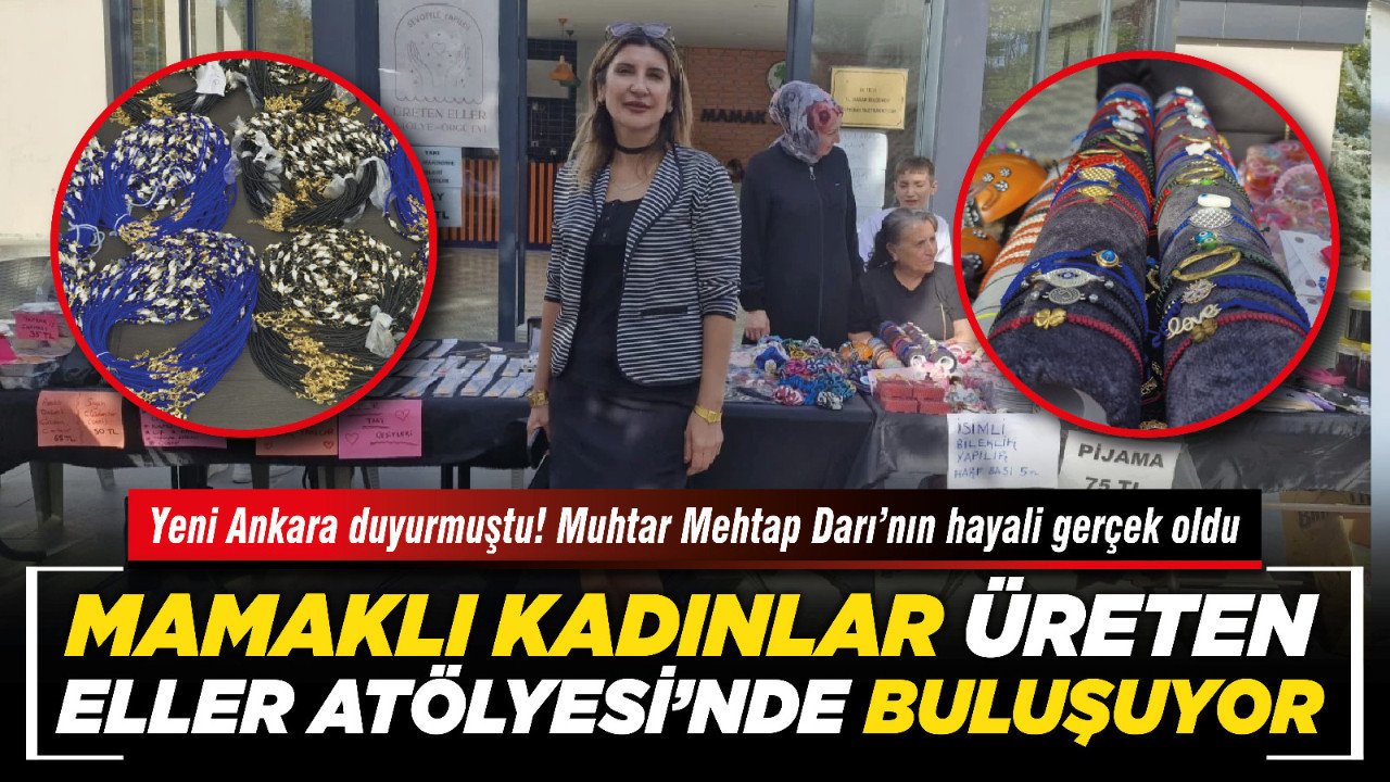 Yeni Ankara duyurmuştu! Muhtar Mehtap Darı’nın hayali gerçek oldu, Mamaklı kadınlar Üreten Eller Atölyesi’nde buluşuyor