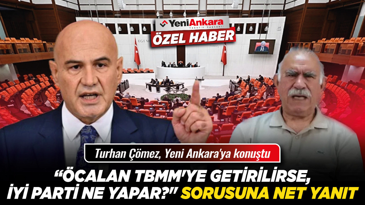 Turhan Çömez, Yeni Ankara'ya konuştu! "Öcalan TBMM'ye getirilirse, İYİ Parti ne yapar?" sorusuna net yanıt
