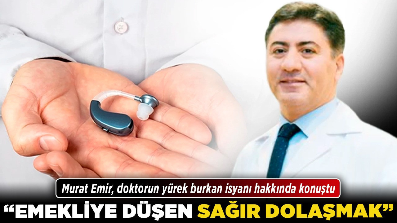 Murat Emir, doktorun yürek burkan isyanı hakkında konuştu! "Emekliye düşen sağır dolaşmak"