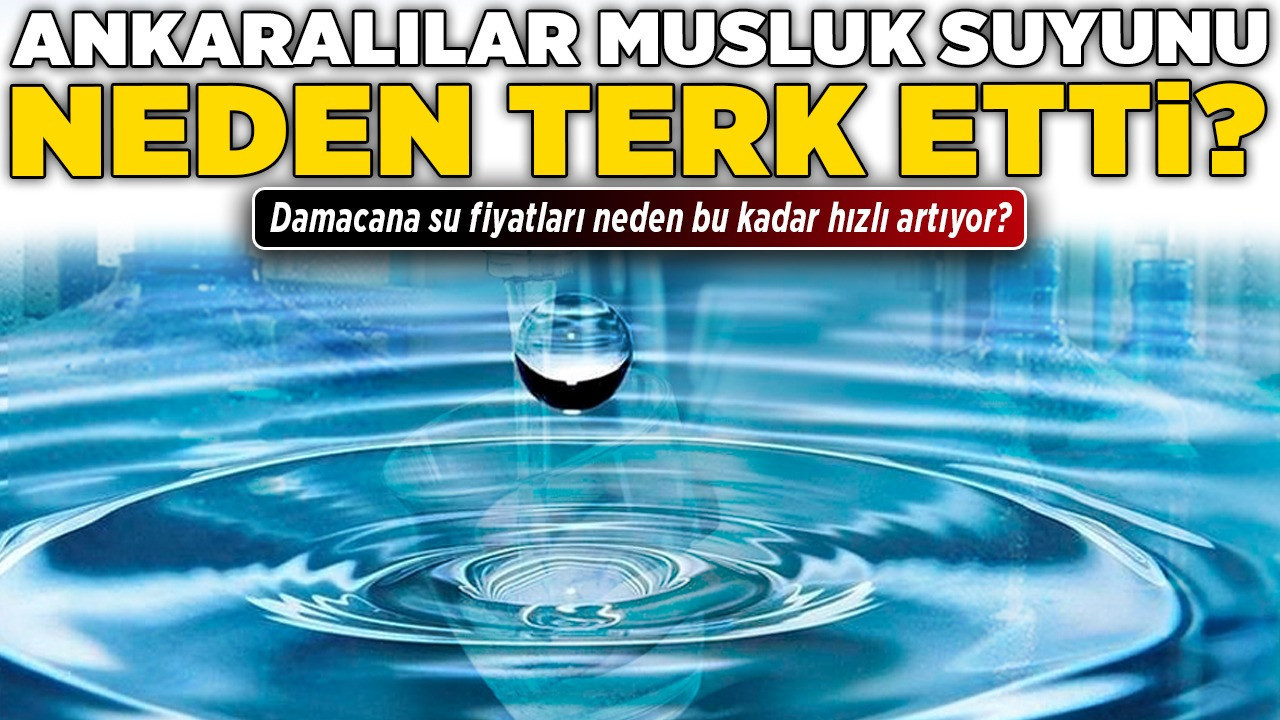 Ankaralılar musluk suyunu neden terk etti? Damacana su fiyatları neden bu kadar hızlı artıyor?