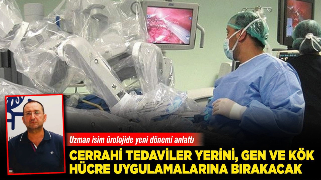 Uzman isim ürolojide yeni dönemi anlattı: "Cerrahi tedaviler yerini, gen ve kök hücre uygulamalarına bırakacak"