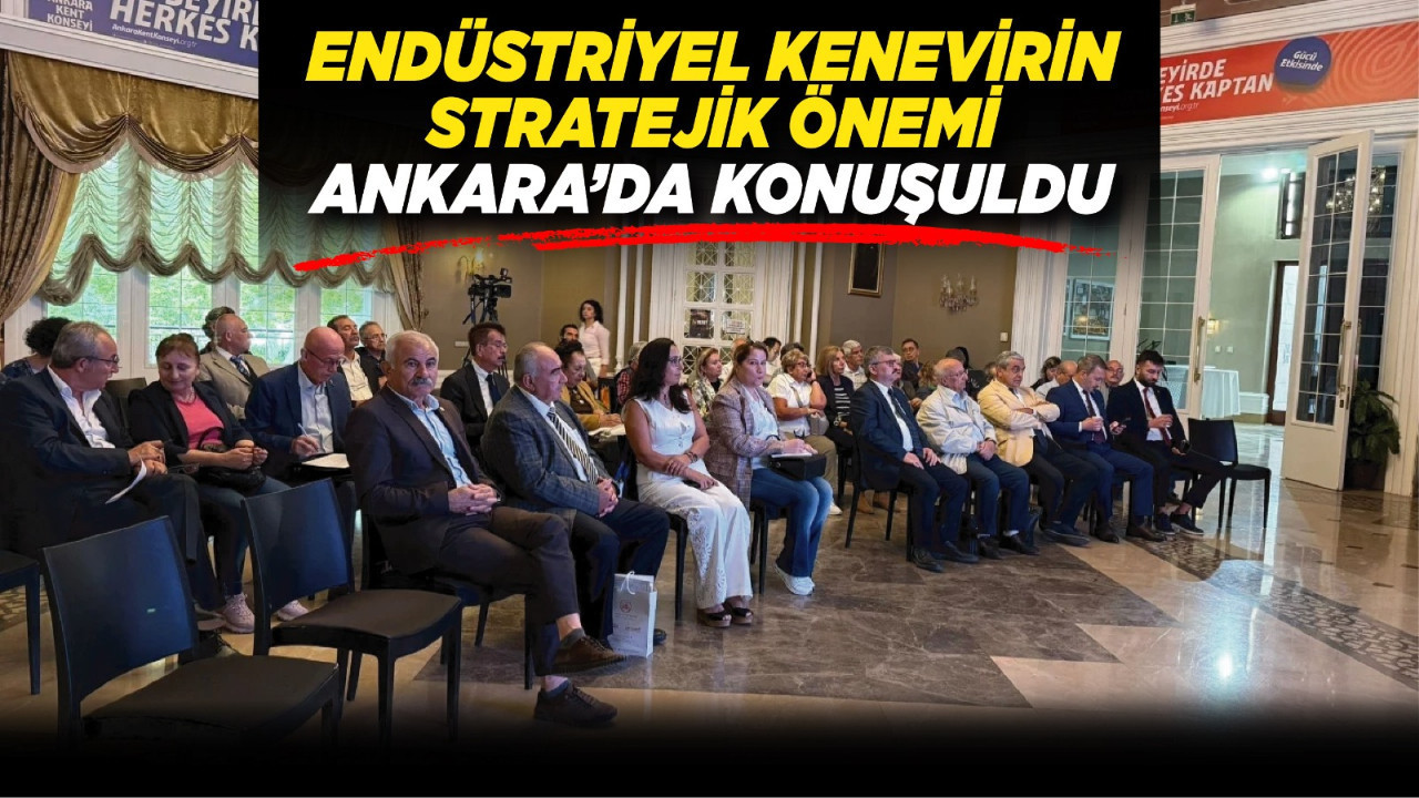 Endüstriyel kenevirin stratejik önemi Ankara’da konuşuldu!