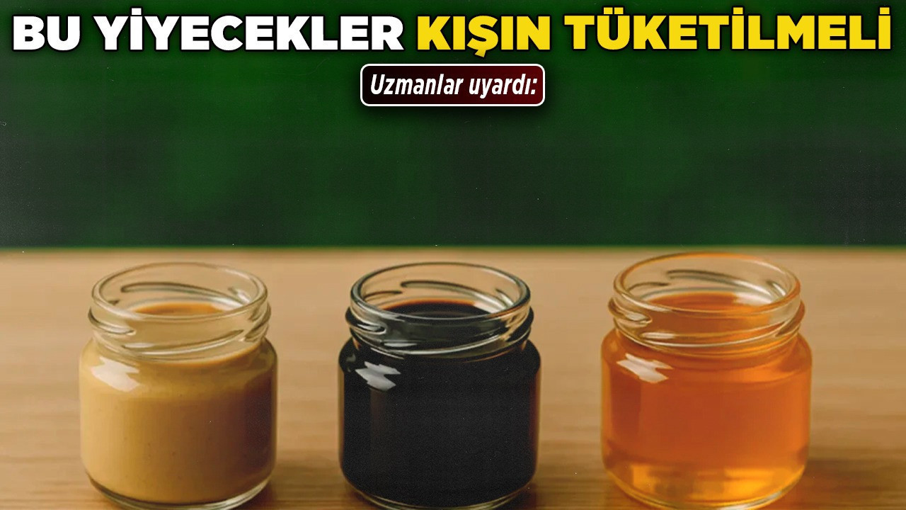 Uzmanlar uyardı: Bu yiyecekler kışın tüketilmeli!