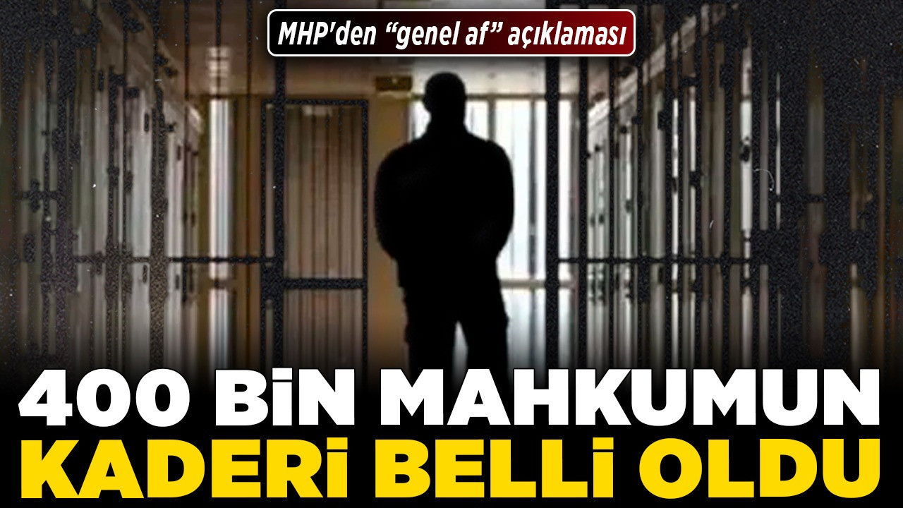 MHP'den "genel af" açıklaması! 400 bin mahkumun kaderi belli oldu