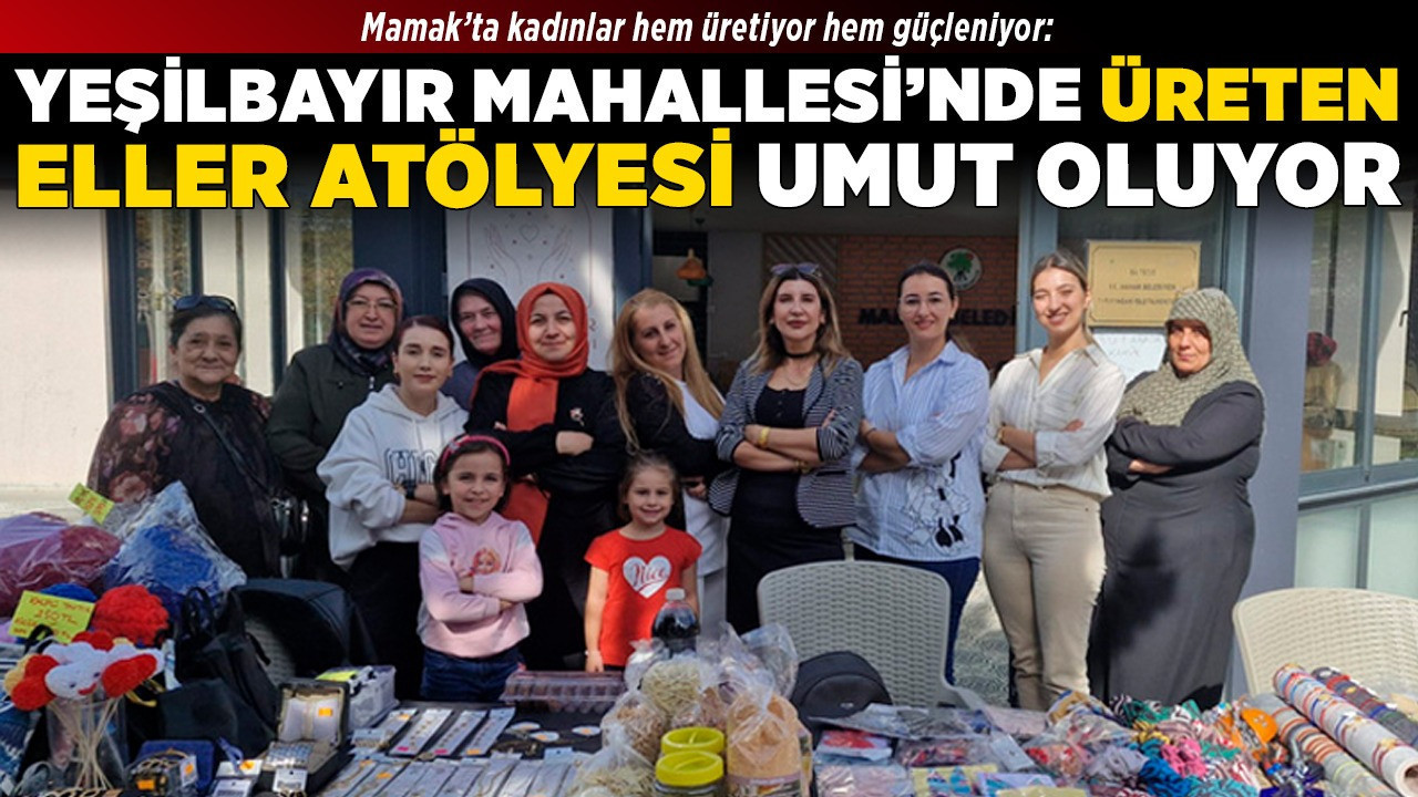 Mamak’ta kadınlar hem üretiyor hem güçleniyor: Yeşilbayır Mahallesi'nde Üreten Eller Atölyesi umut oluyor