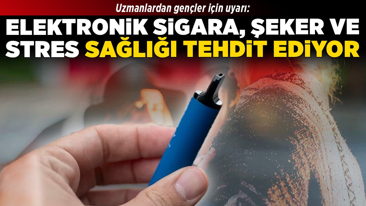 Uzmanlardan gençler için uyarı: Elektronik sigara, şeker ve stres sağlığı tehdit ediyor!