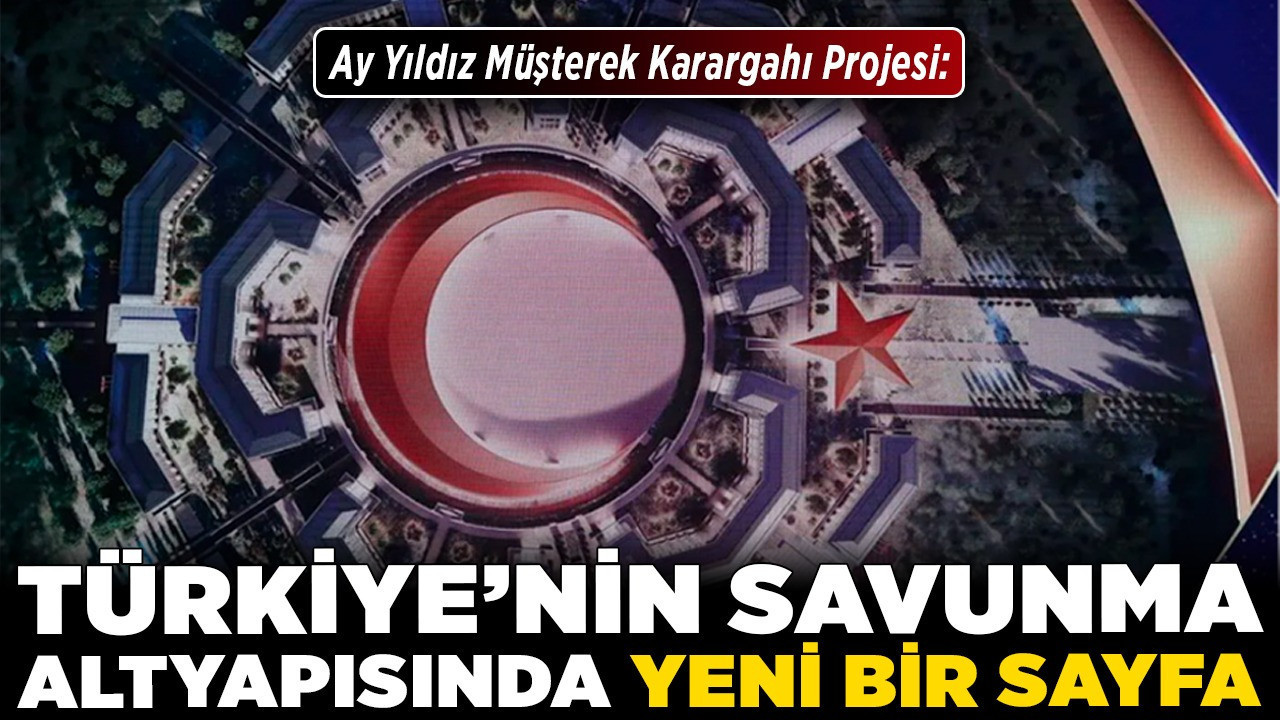 Ay Yıldız Müşterek Karargahı Projesi: Türkiye’nin savunma altyapısında yeni bir sayfa