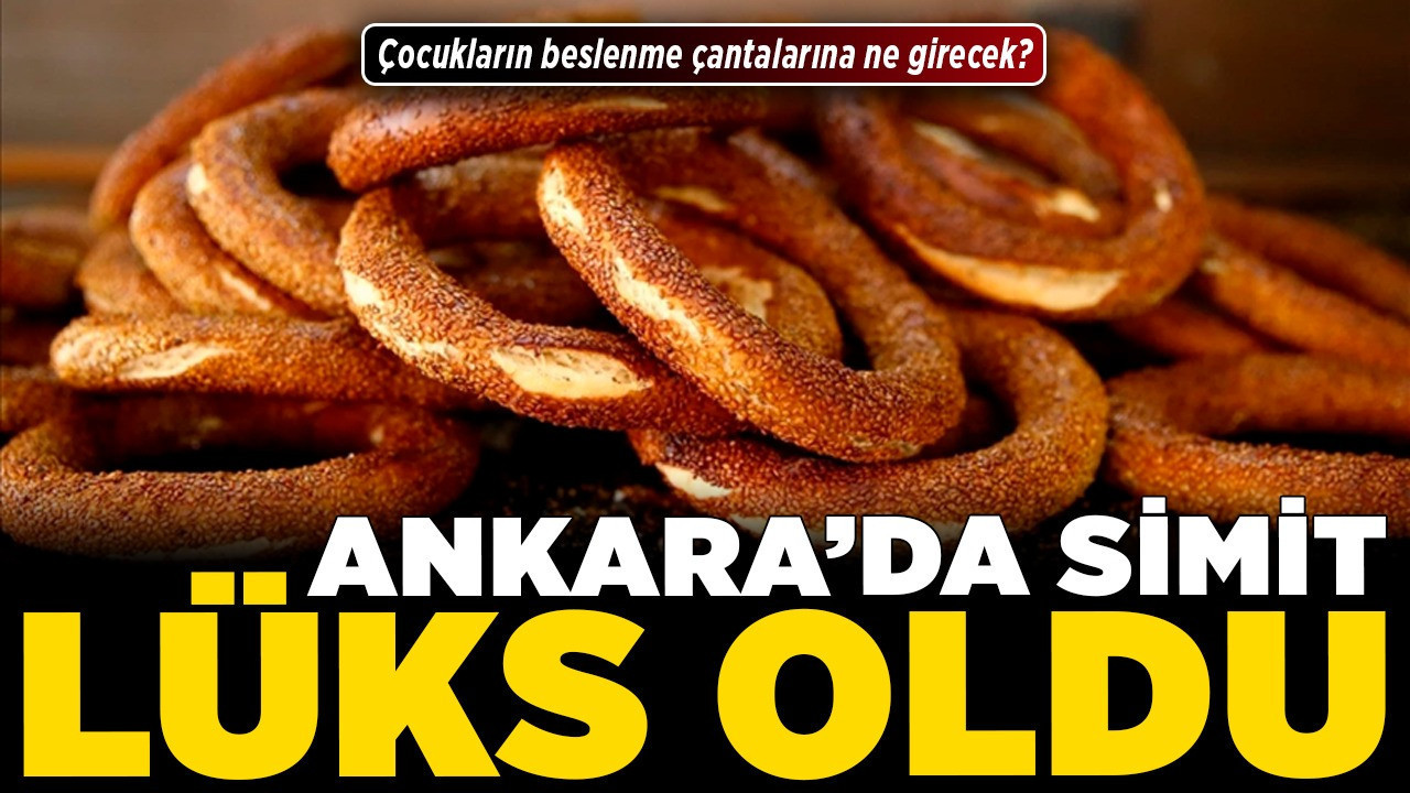Ankara'da simit lüks oldu! Çocukların beslenme çantalarına ne girecek?