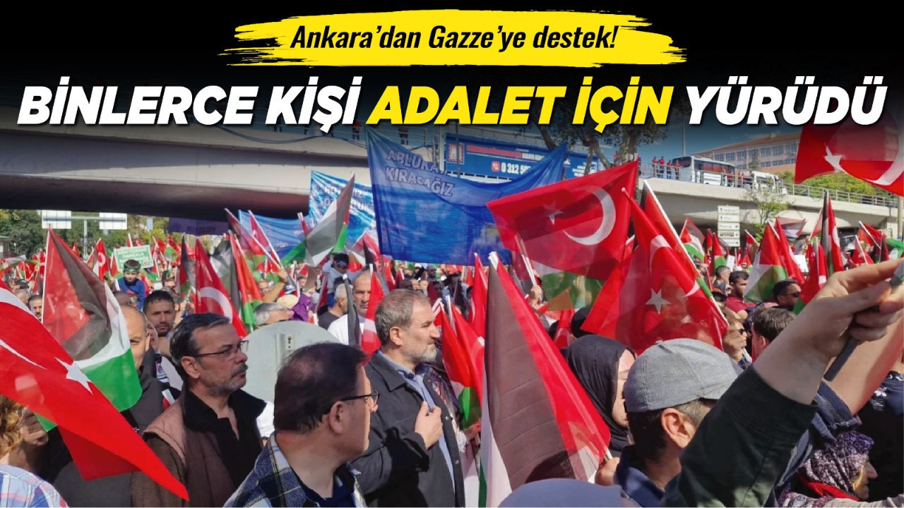 Ankara’dan Gazze’ye destek! Binlerce kişi adalet için yürüdü