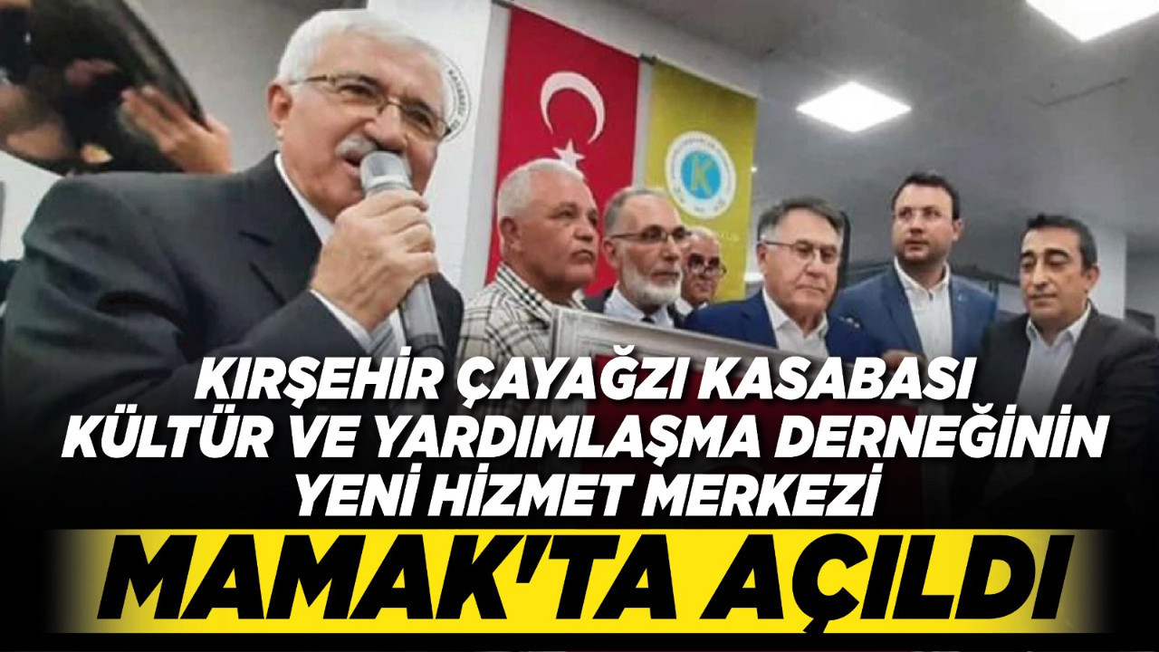 Kırşehir Çayağzı Kasabası Kültür ve Yardımlaşma Derneğinin yeni hizmet merkezi Mamak'ta açıldı