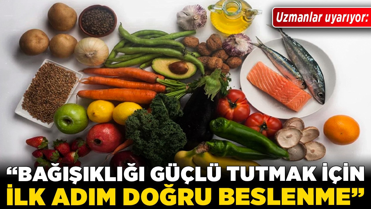 Uzmanlar uyarıyor: “Bağışıklığı güçlü tutmak için ilk adım doğru beslenme”