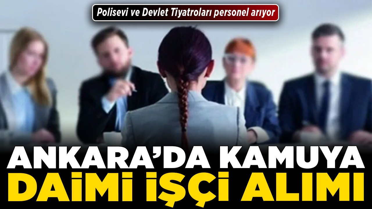 Ankara’da kamuya daimi işçi alımı! Polisevi ve Devlet Tiyatroları personel arıyor