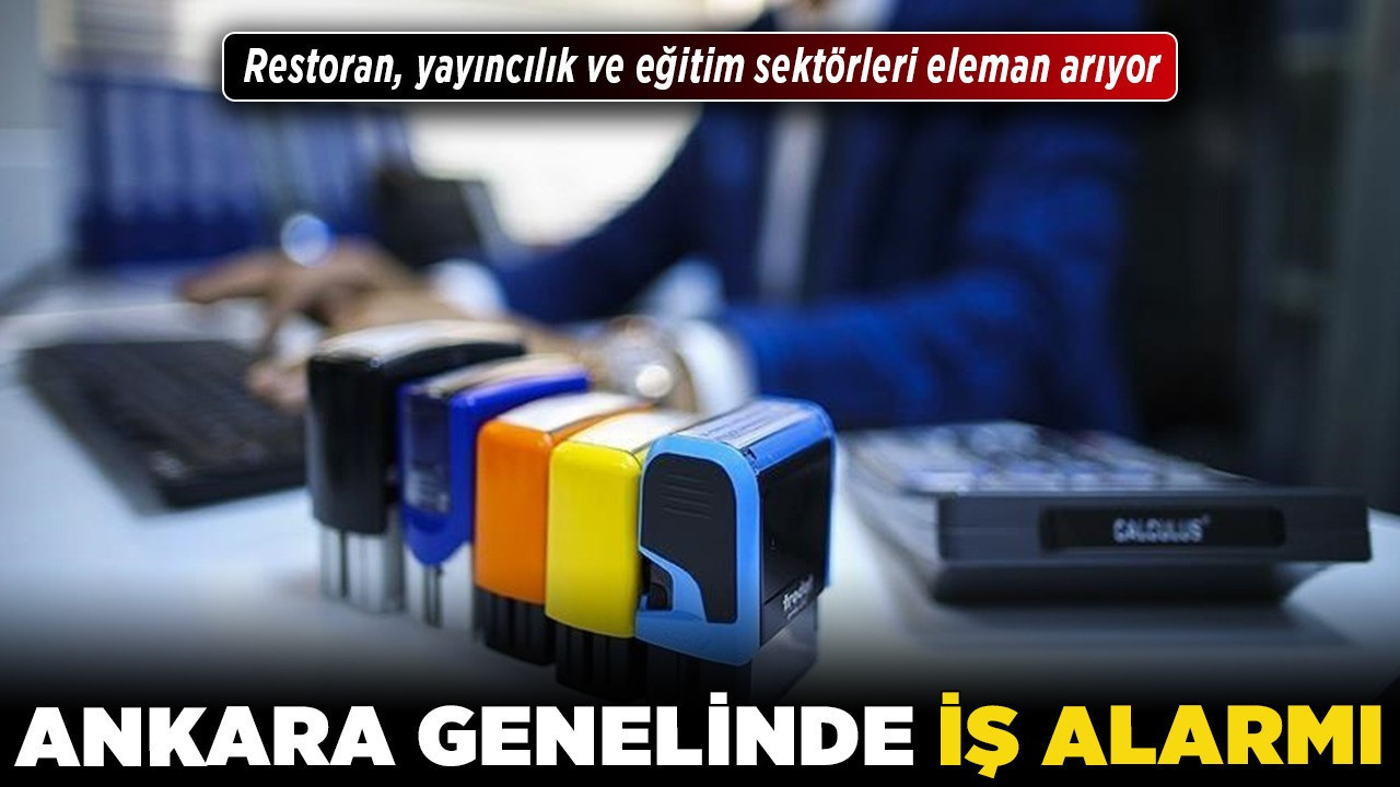Ankara genelinde iş alarmı! Restoran, yayıncılık ve eğitim sektörleri eleman arıyor