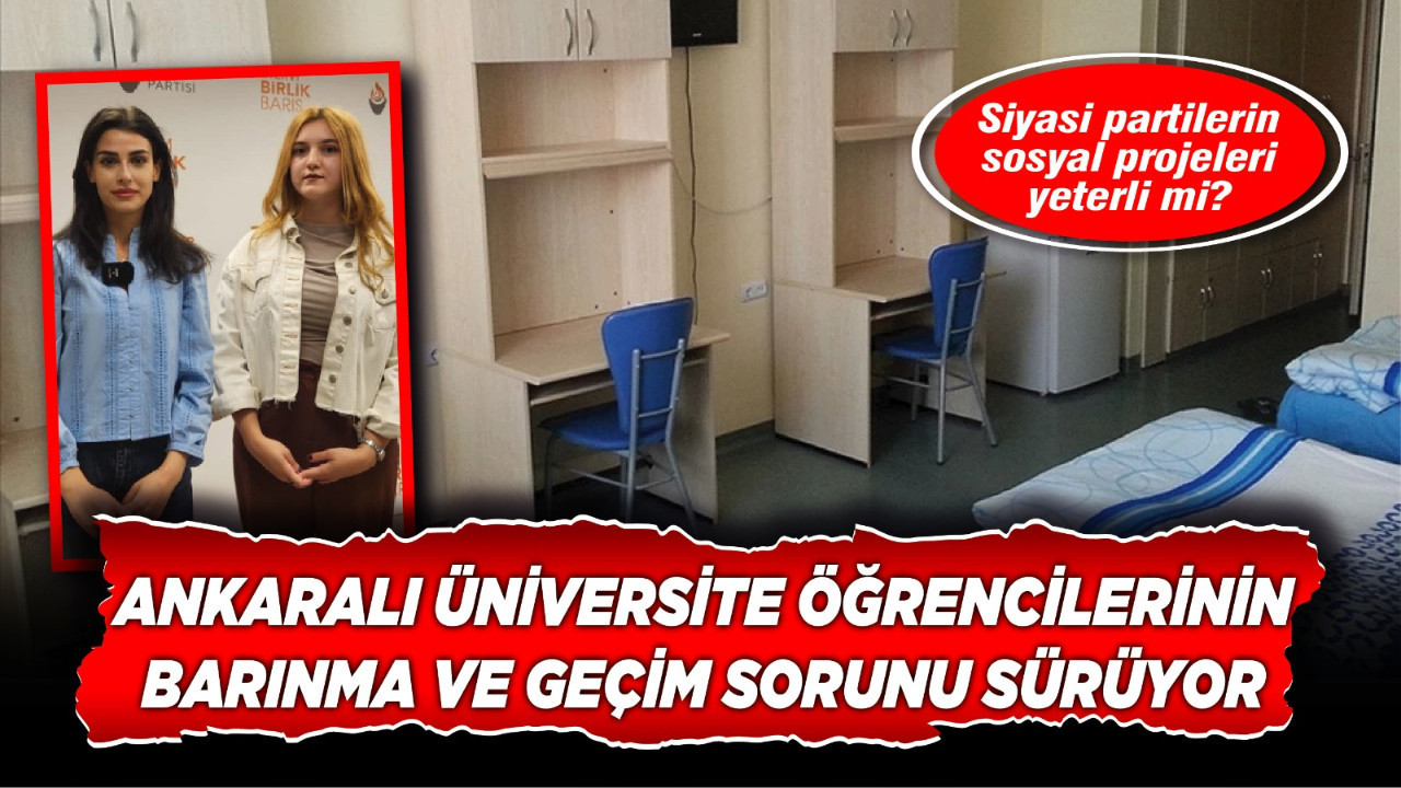 Ankaralı üniversite öğrencilerinin barınma ve geçim sorunu sürüyor! Siyasi partilerin sosyal projeleri yeterli mi?