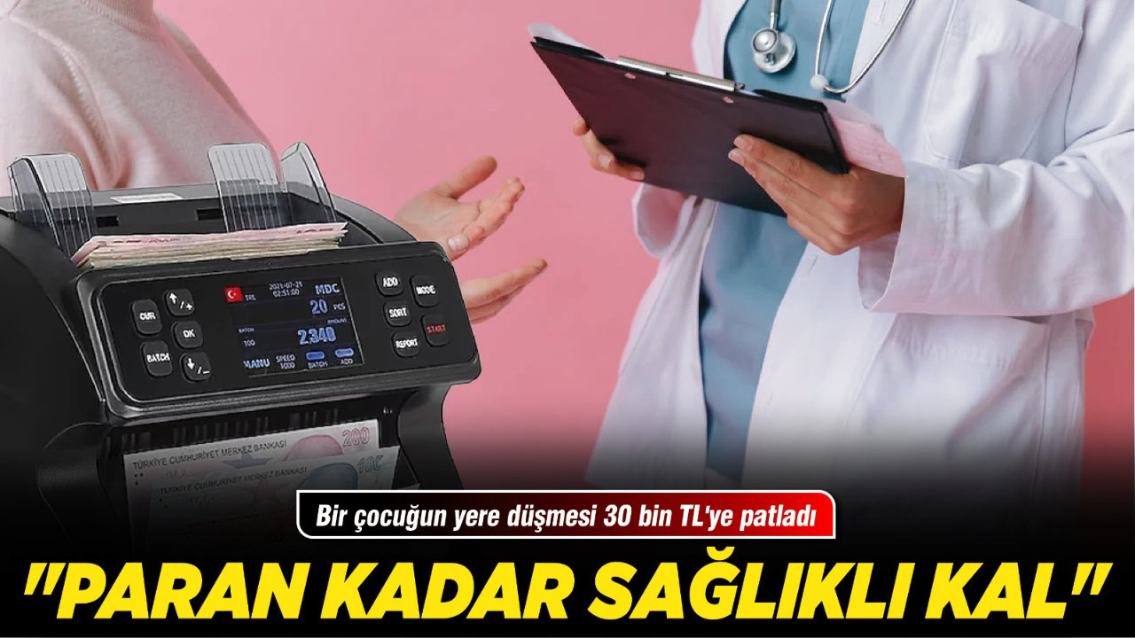 Bir çocuğun yere düşmesi 30 bin TL'ye patladı! "Paran kadar sağlıklı kal"