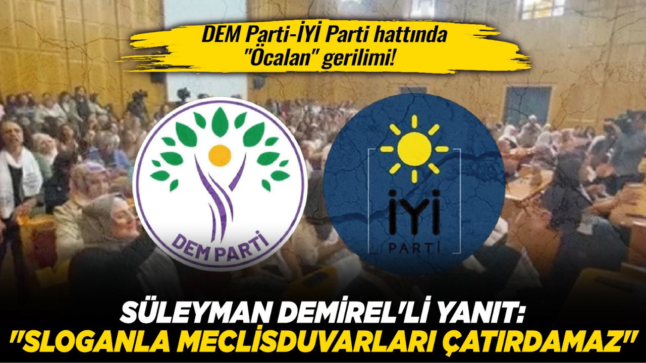 DEM Parti-İYİ Parti hattında "Öcalan" gerilimi! Süleyman Demirel'li yanıt: "Sloganla Meclis duvarları çatırdamaz"