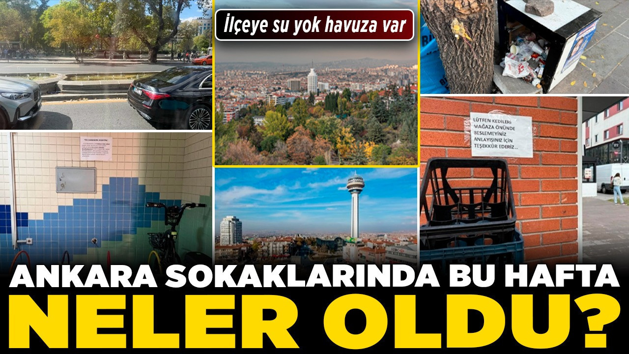 Ankara sokaklarında bu hafta neler oldu? İlçeye su yok havuza var!