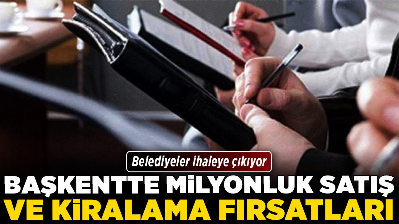Başkentte milyonluk satış ve kiralama fırsatları! Belediyeler ihaleye çıkıyor