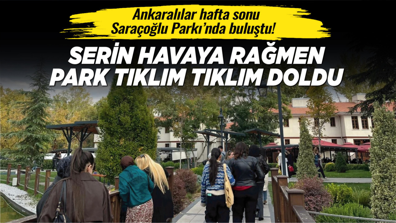 Ankaralılar hafta sonu Saraçoğlu Parkı’nda buluştu! Serin havaya rağmen park tıklım tıklım doldu!
