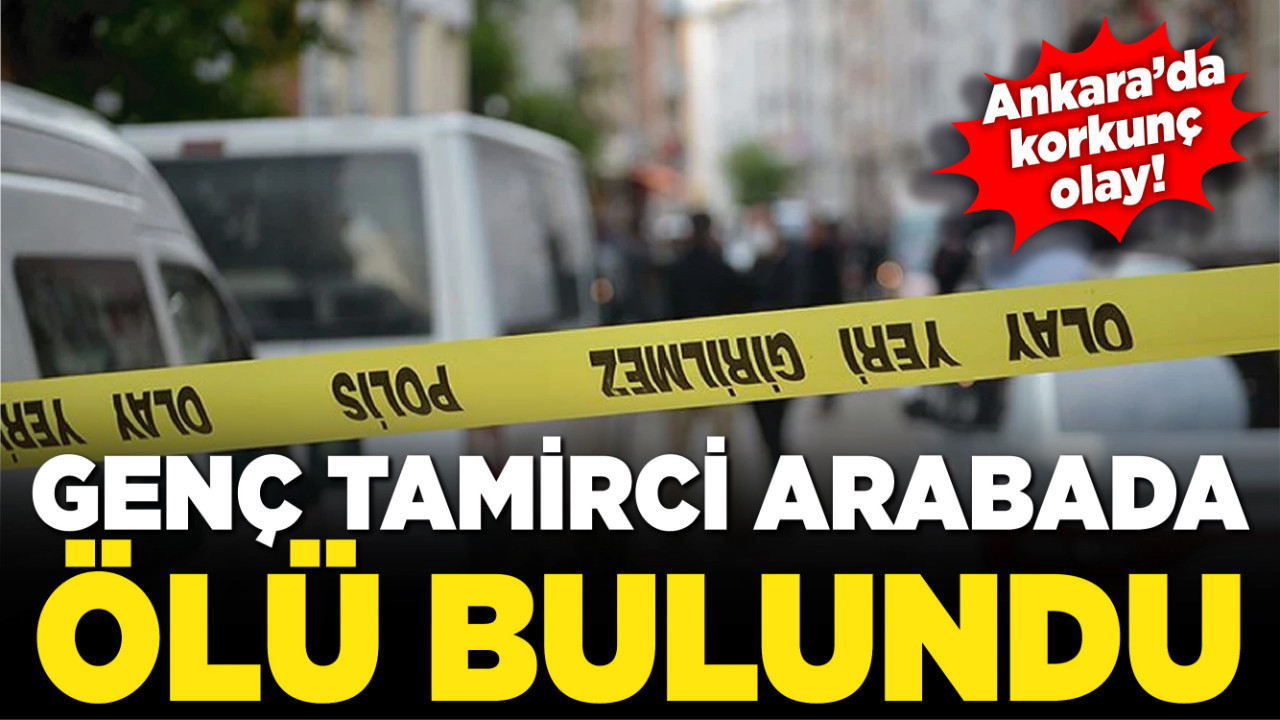 Ankara’da korkunç olay! Genç tamirci arabada ölü bulundu