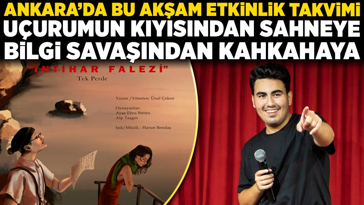 Ankara'da bu akşam etkinlik takvimi: Uçurumun kıyısından sahneye, bilgi savaşından kahkahaya!