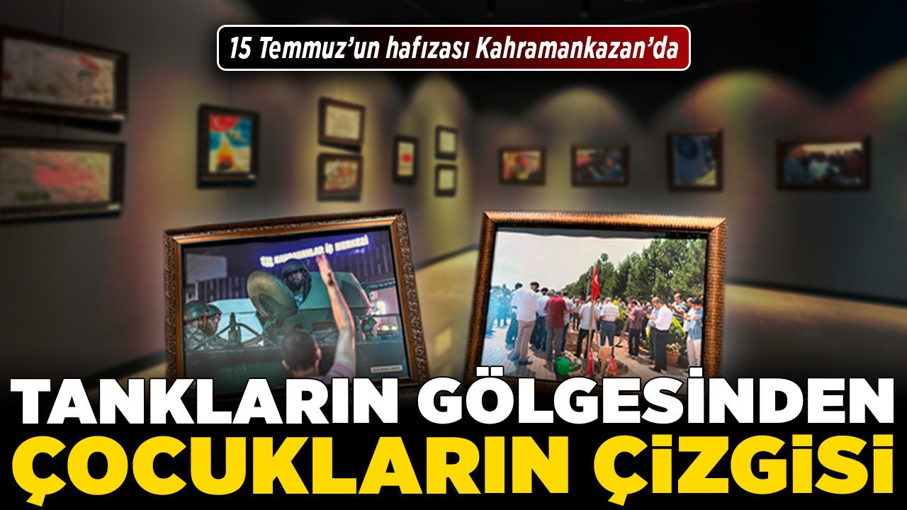 15 Temmuz’un hafızası Kahramankazan’da: Tankların gölgesinden çocukların çizgisi