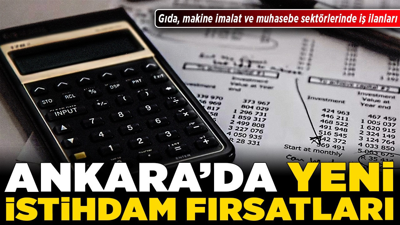 Ankara'da yeni istihdam fırsatları: Gıda, makine imalat ve muhasebe sektörlerinde iş ilanları
