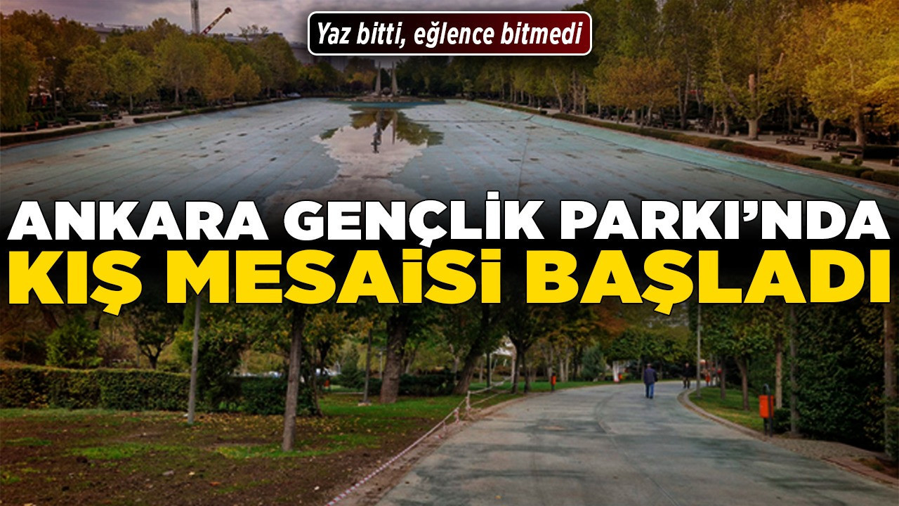 Yaz bitti, eğlence bitmedi: Ankara Gençlik Parkı’nda kış mesaisi başladı