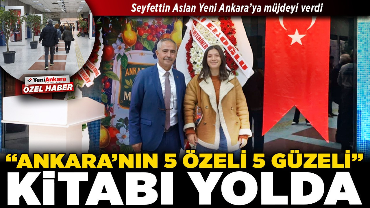 Seyfettin Aslan Yeni Ankara’ya müjdeyi verdi: “Ankara’nın 5 Özeli 5 Güzeli” kitabı yolda!